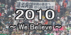 2010年　～We Believe～